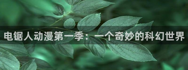 里番在线漫画：电锯人动漫第一季：一个奇妙的科幻世界