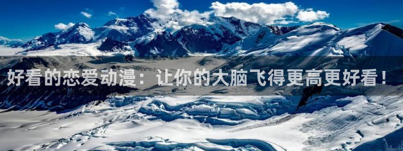 里番动画观看：好看的恋爱动漫：让你的大脑飞得更高更好看！