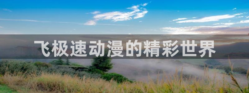 漫改里番：飞极速动漫的精彩世界