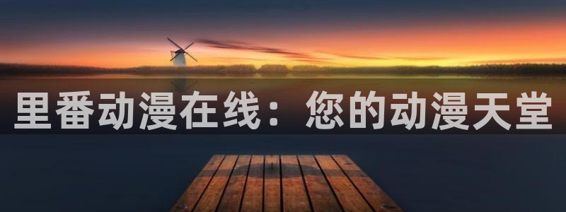 看里番漫画的软件：里番动漫在线：您的动漫天堂
