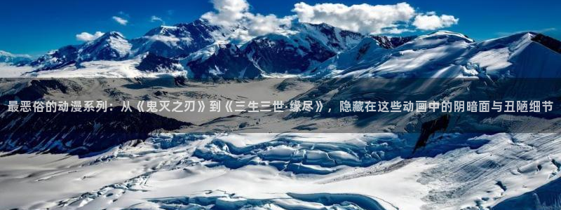 bl里番漫画：最恶俗的动漫系列：从《鬼灭之刃》到《三生三世·缘尽》，隐藏在这些动画中的阴暗面与丑陋细节